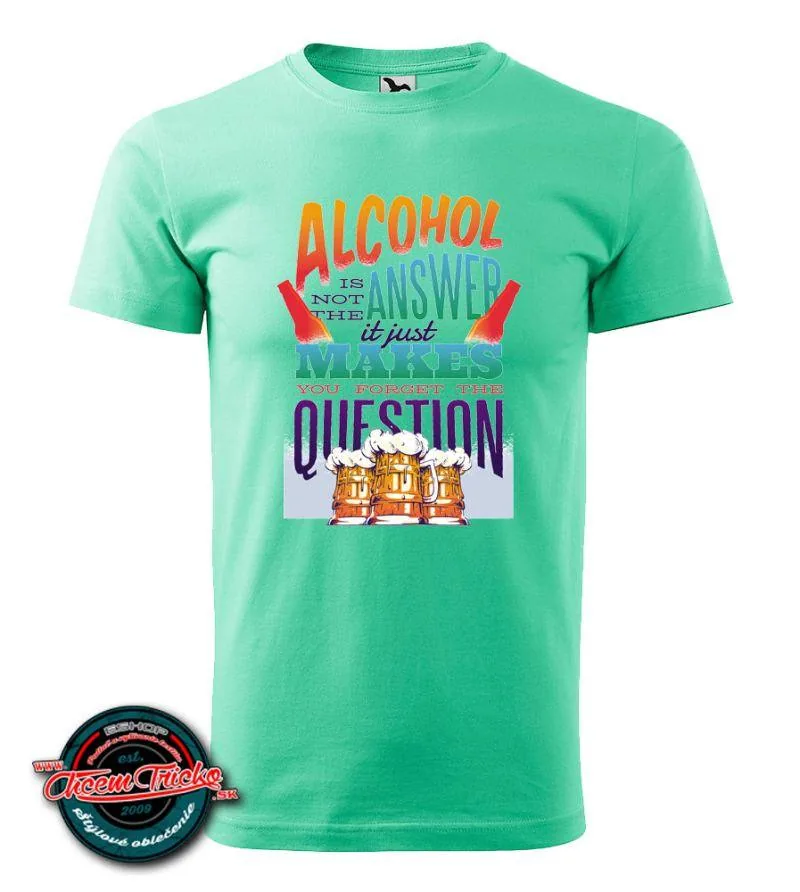 Tričko Alcohol is not the answer