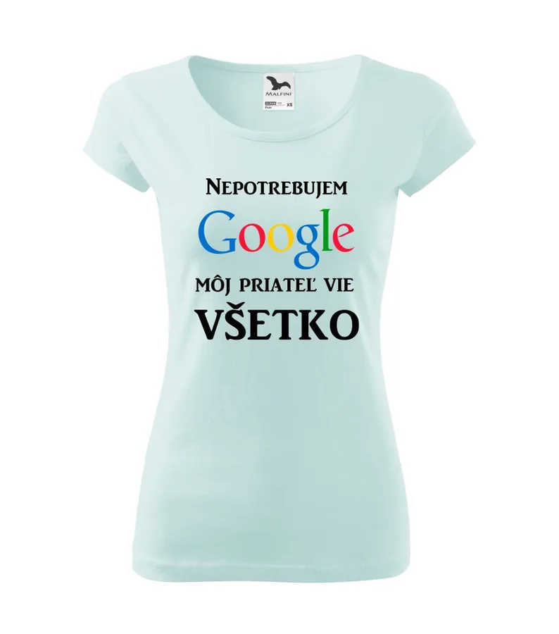 Dámske tričko s potlačou: Nepotrebujem Google. Môj priateľ vie všetko.
