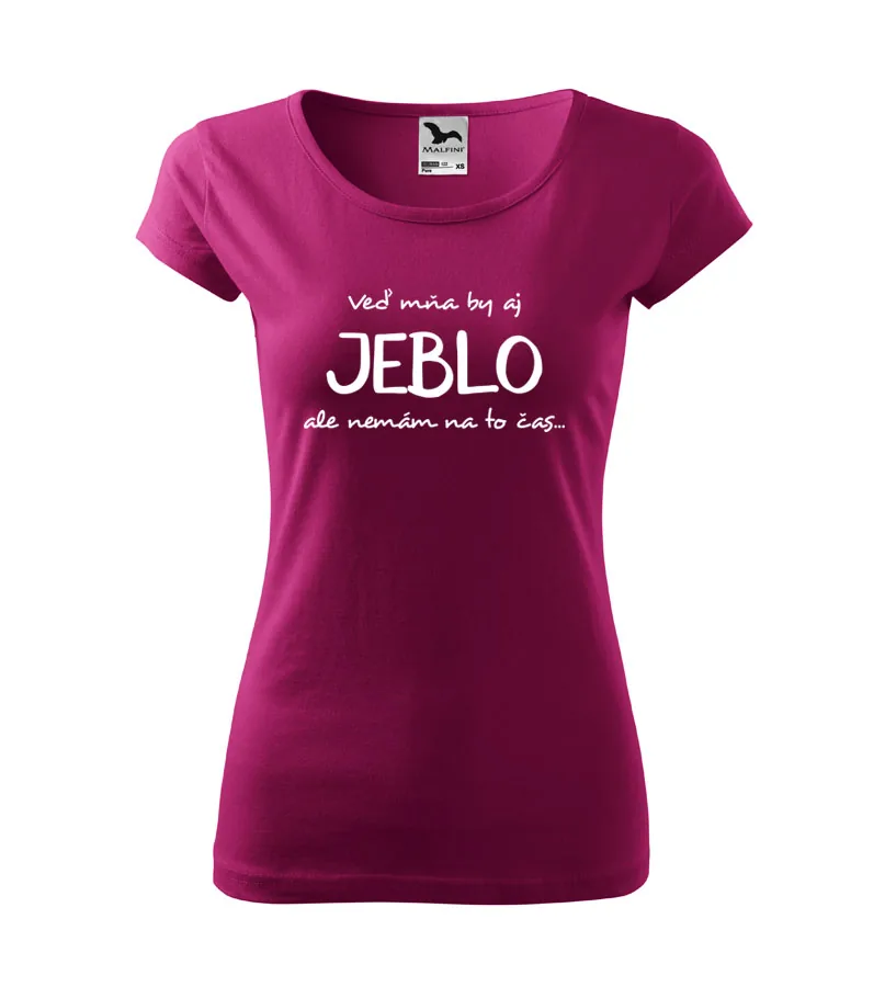 Dámske vtipné tričko Veď mňa by aj jeblo, ale nemám na to čas...