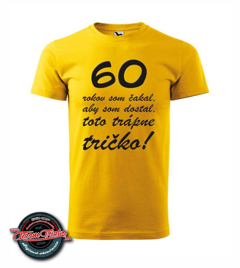 Tričko "60 rokov som čakal na toto trápne tričko"