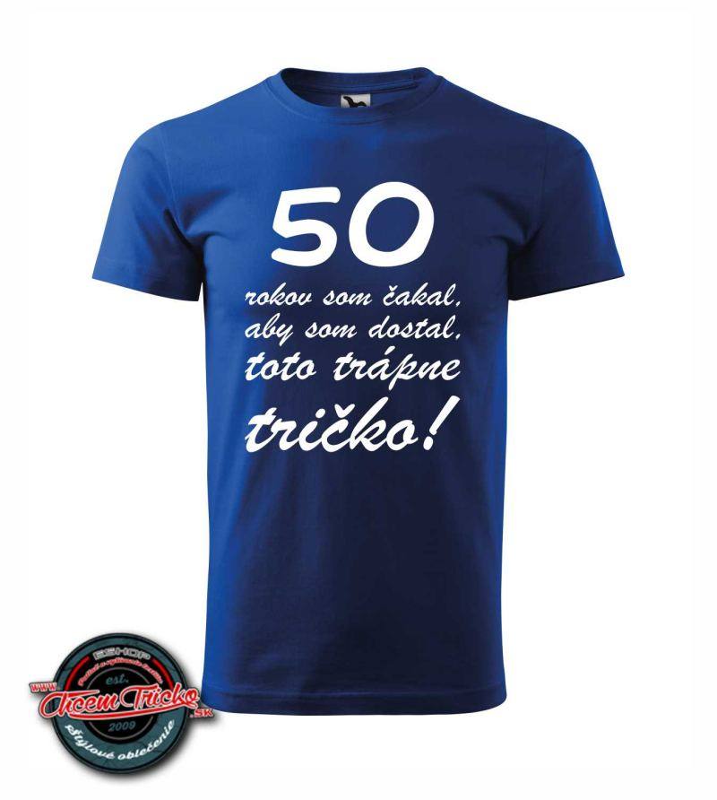 Tričko "50 rokov som čakal na toto trápne tričko"