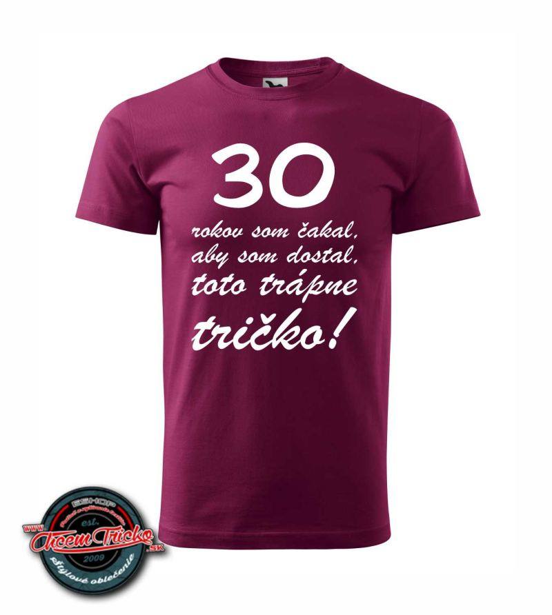 Tričko "30 rokov som čakal na toto trápne tričko"