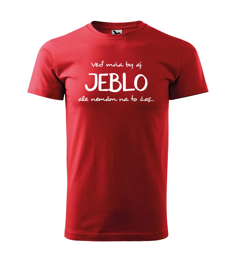 Vtipné tričko Veď mňa by aj jeblo, ale nemám na to čas...