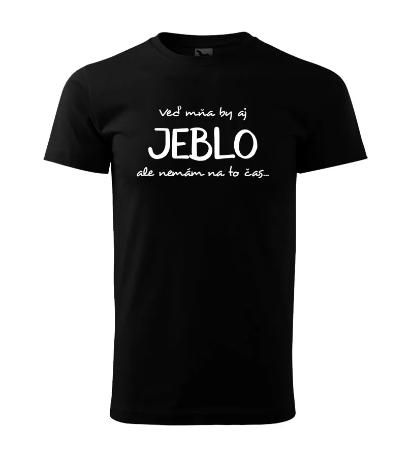 Vtipné tričko Veď mňa by aj jeblo, ale nemám na to čas...
