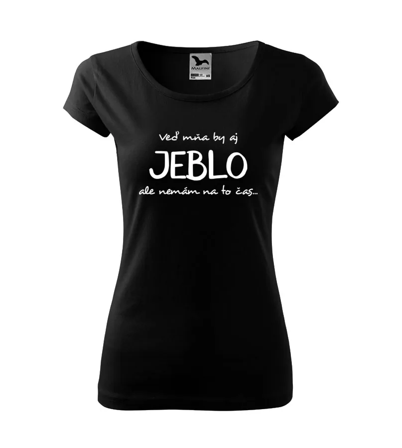 Dámske vtipné tričko Veď mňa by aj jeblo, ale nemám na to čas...