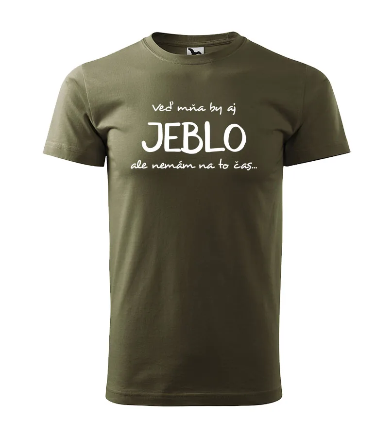 Vtipné tričko Veď mňa by aj jeblo, ale nemám na to čas...