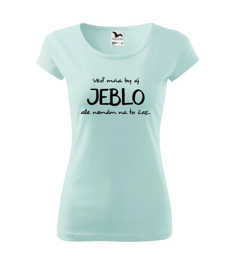 Dámske vtipné tričko Veď mňa by aj jeblo, ale nemám na to čas...