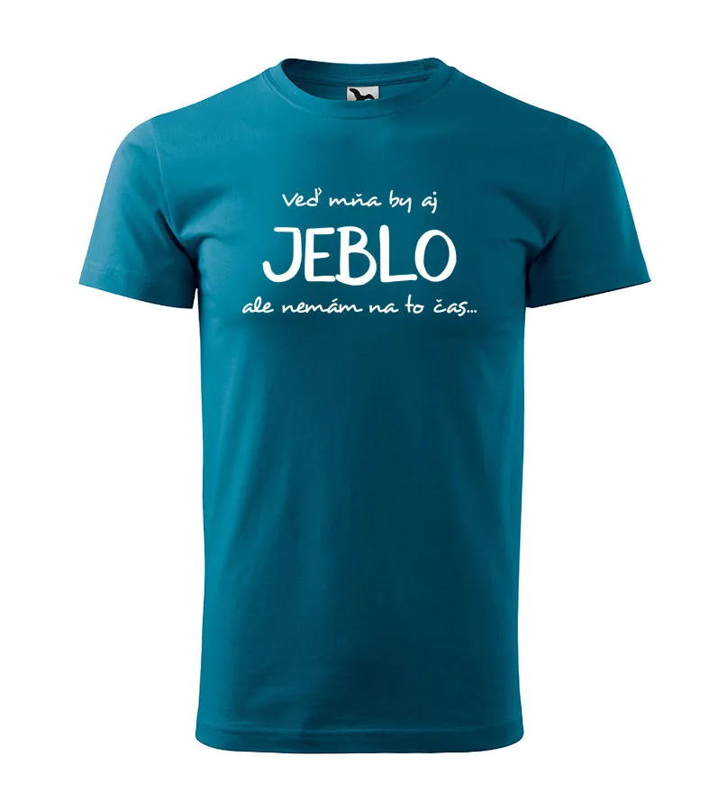 Vtipné tričko Veď mňa by aj jeblo, ale nemám na to čas...
